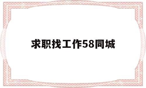 求职找工作58同城(临时工300元一天一结)