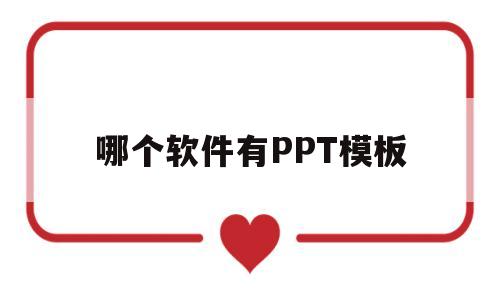 哪个软件有PPT模板(哪个软件有ppt免费模板)