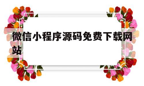 微信小程序源码免费下载网站(120个微信小程序源码打包分享)