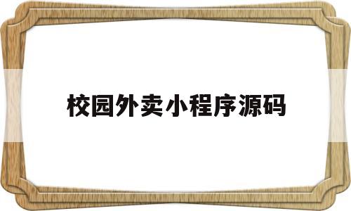 校园外卖小程序源码(校园外卖小程序源码怎么弄)