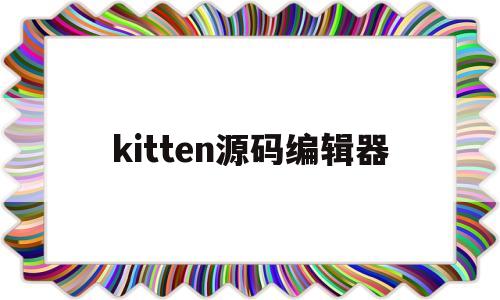 kitten源码编辑器(kitten源码编辑器40)