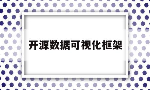 开源数据可视化框架(开源数据可视化框架图)