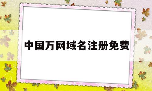 中国万网域名注册免费的简单介绍