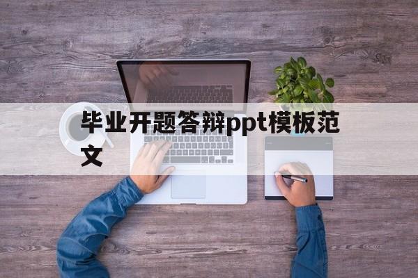 毕业开题答辩ppt模板范文(毕业设计开题答辩ppt优秀范例)