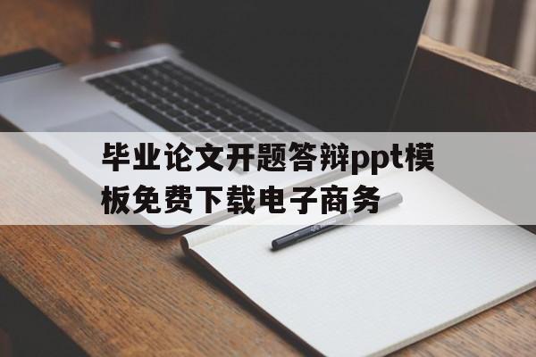 包含毕业论文开题答辩ppt模板免费下载电子商务的词条