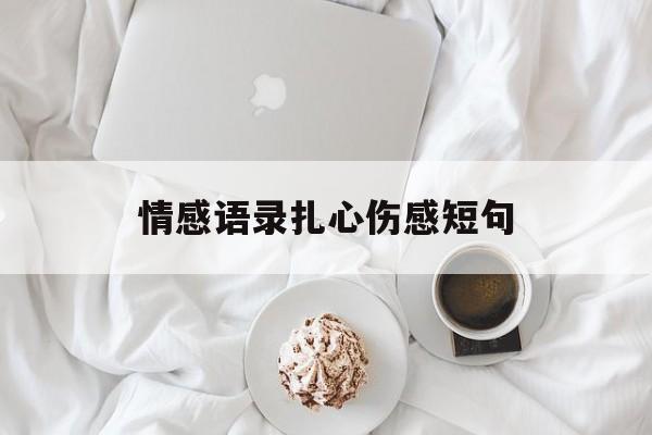 情感语录扎心伤感短句(高级伤感emo文案短句)