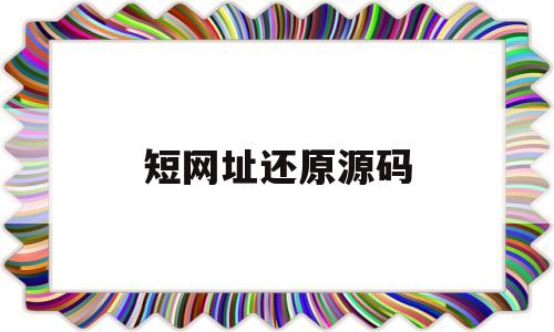 短网址还原源码(短网址还原在线生成)