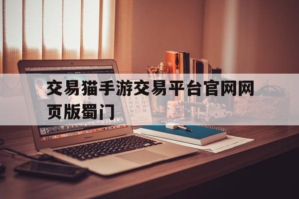 交易猫手游交易平台官网网页版蜀门的简单介绍