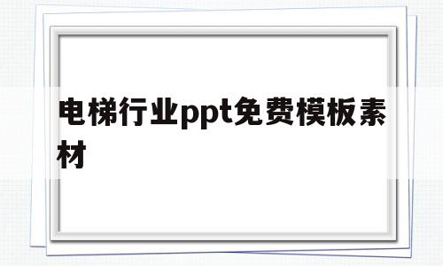 电梯行业ppt免费模板素材(电梯行业ppt免费模板素材图片)