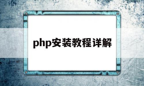 php安装教程详解(php安装包怎么安装)