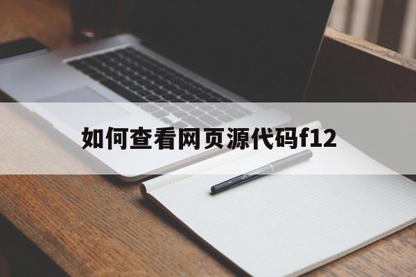 如何查看网页源代码f12(如何查看网页源代码中的照片)