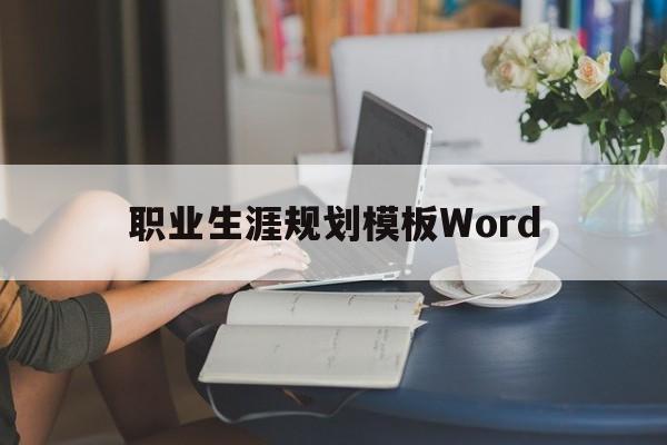 职业生涯规划模板Word(大学生职业生涯规划书模板word)