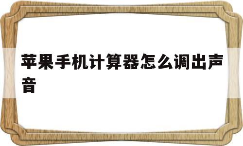 苹果手机计算器怎么调出声音(苹果手机计算器怎么调出声音模式)