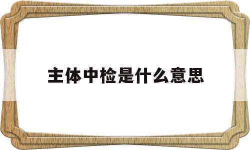 主体中检是什么意思(主体结构中检需要哪些单位)