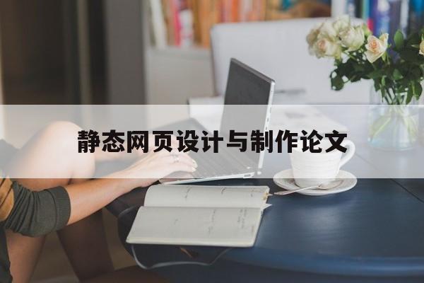 静态网页设计与制作论文(静态网页设计与制作论文800字)