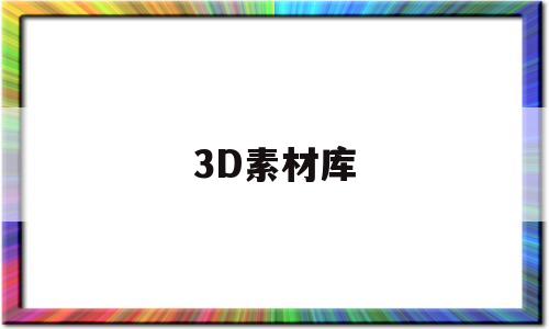 3D素材库(3D素材库代下软件)