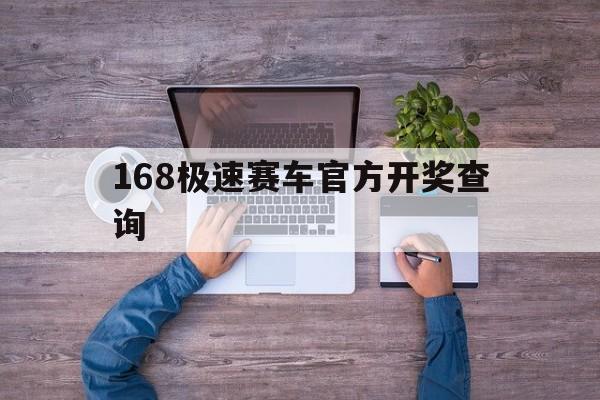 168极速赛车官方开奖查询(168极速赛车开奖现场直播结果+开奖结果)