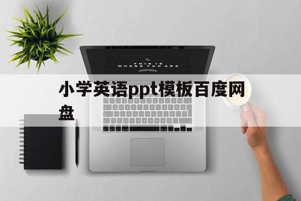 小学英语ppt模板百度网盘(小学英语ppt模板百度网盘下载)