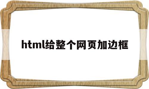 html给整个网页加边框(html怎么给网页添加一个背景)