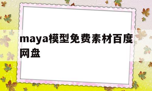 包含maya模型免费素材百度网盘的词条