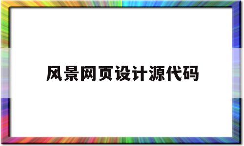 风景网页设计源代码(介绍景点的网页设计代码)