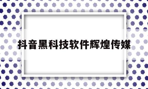 抖音黑科技软件辉煌传媒(一秒1w粉丝app)