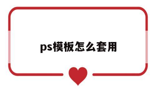 ps模板怎么套用(ps怎么套psd模板)