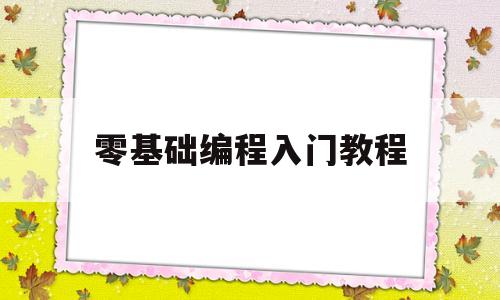 零基础编程入门教程(零基础编程入门教程视频百度网盘)