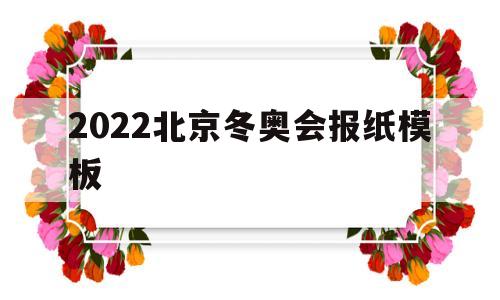 2022北京冬奥会报纸模板(2022北京冬奥会报纸模板下载)