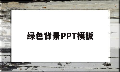 绿色背景PPT模板(绿色背景ppt模板图片)