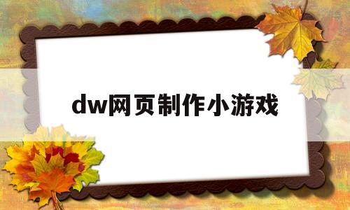 dw网页制作小游戏(dw网页制作小游戏步骤)