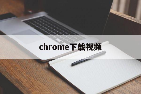 chrome下载视频(手机chrome下载视频)