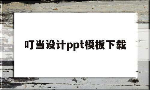 叮当设计ppt模板下载(叮当设计ppt模板下载安装)