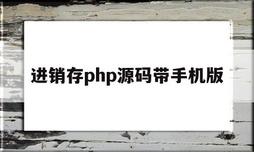 进销存php源码带手机版(php进销存源码 带手机移动端)