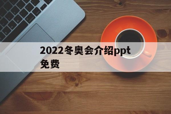 2022冬奥会介绍ppt免费(2022年北京冬奥会介绍ppt)