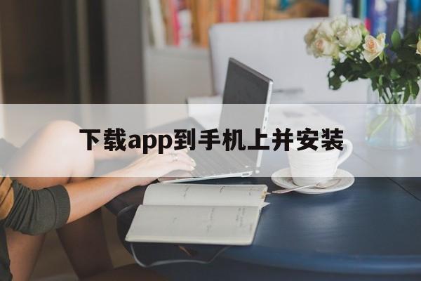 下载app到手机上并安装(下载app到手机上并安装爱思助手)