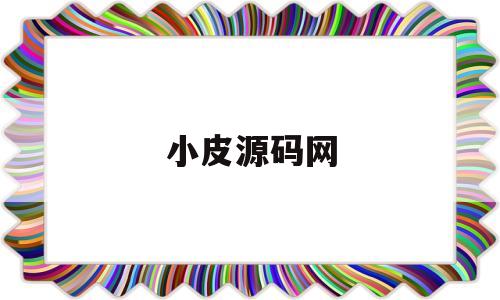 小皮源码网(小皮创建网站)