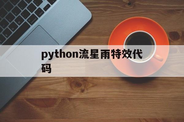 python流星雨特效代码(python流星雨特效代码复制)