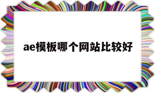 ae模板哪个网站比较好(国内最大ae模板下载网站)