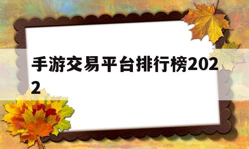 手游交易平台排行榜2022(手游交易平台排行榜2022年最新)