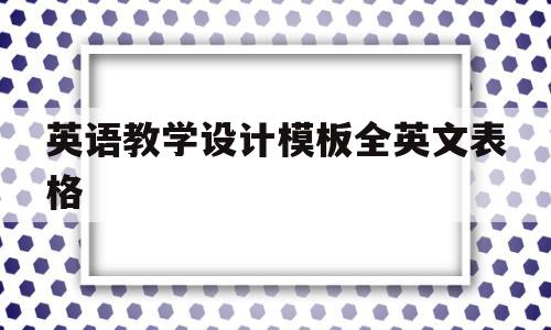 英语教学设计模板全英文表格的简单介绍