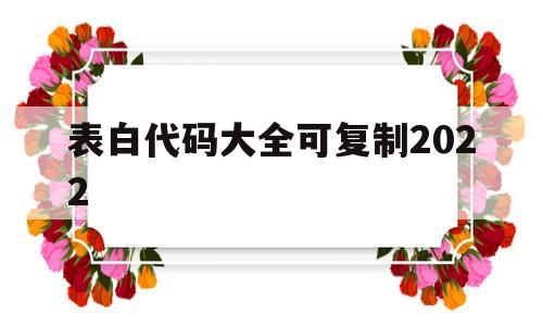 关于表白代码大全可复制2022的信息