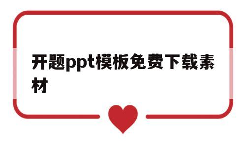 开题ppt模板免费下载素材(开题报告ppt模板免费下载 素材)