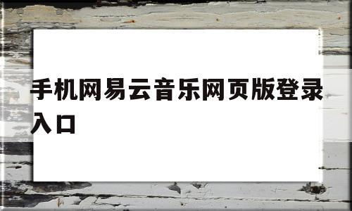 手机网易云音乐网页版登录入口(手机网易云音乐网页版登录入口上传原创)