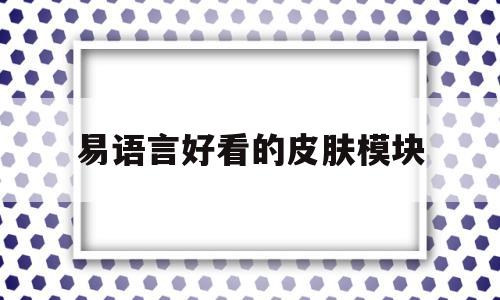 易语言好看的皮肤模块(易语言皮肤模块200个)