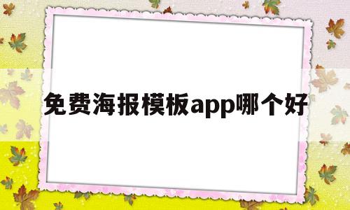 免费海报模板app哪个好(免费海报模板app哪个好用)