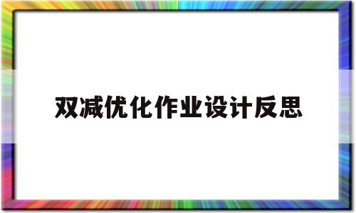 双减优化作业设计反思(双减背景下数学优化作业设计)