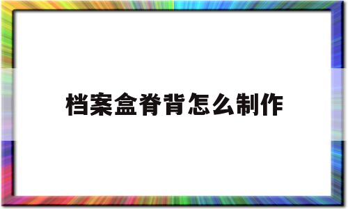 档案盒脊背怎么制作(档案盒脊背上粗横线怎么弄的)