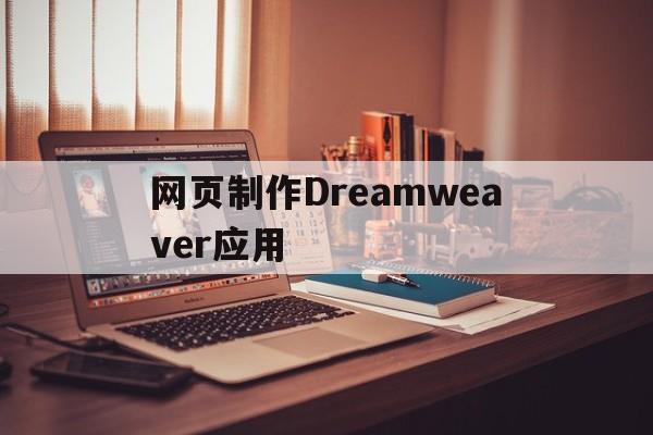 网页制作Dreamweaver应用(dreamweaver制作网页的步骤 image)