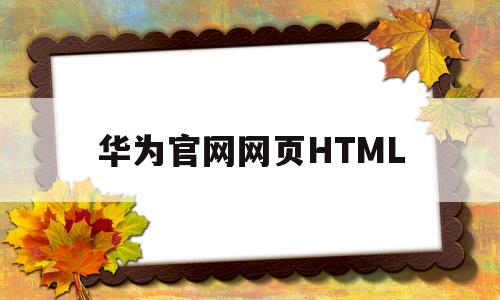 华为官网网页HTML(华为官网网页HTML代码)